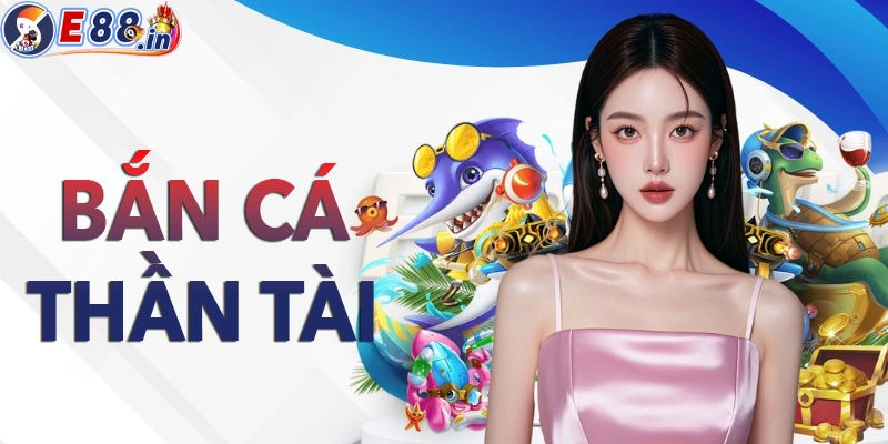 Bắn cá thần tài: Thần tài đến bắn cá nào
